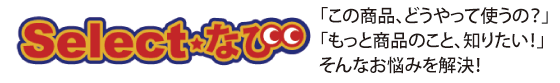 Selectなび｜「この商品、どうやって使うの？」「もっと商品のこと、知りたい！」そんなお悩みを解決！